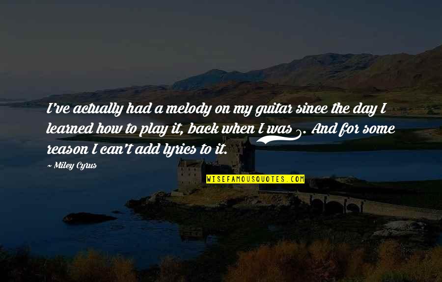 How To Add In Quotes By Miley Cyrus: I've actually had a melody on my guitar