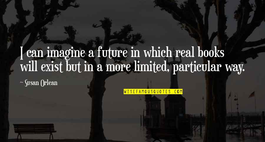 How To Add To A Quote Quotes By Susan Orlean: I can imagine a future in which real How To Add To A Quote Quotes By Susan Orlean: I can imagine a future in which real