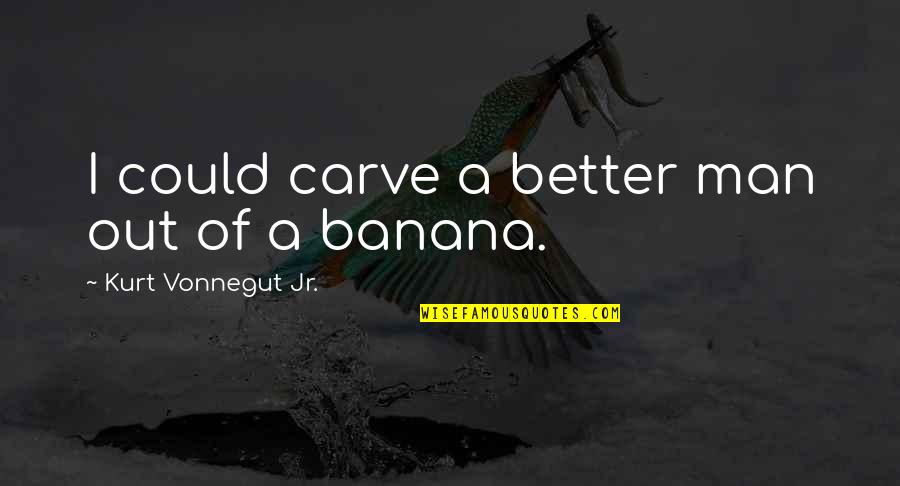 How To Add Vat To A Quote Quotes By Kurt Vonnegut Jr.: I could carve a better man out of How To Add Vat To A Quote Quotes By Kurt Vonnegut Jr.: I could carve a better man out of