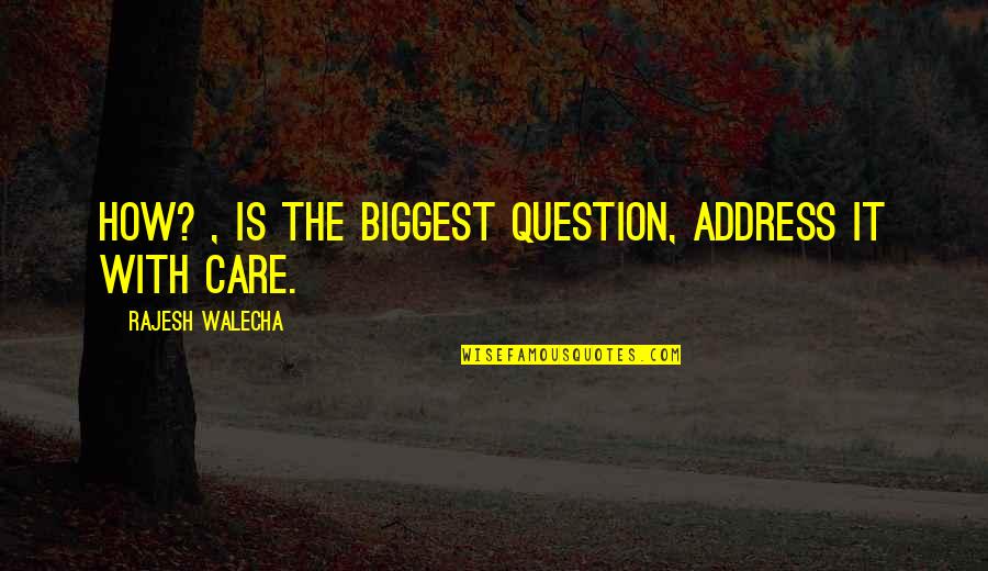 How To Address A Quotes By Rajesh Walecha: How? , is the biggest question, address it How To Address A Quotes By Rajesh Walecha: How? , is the biggest question, address it