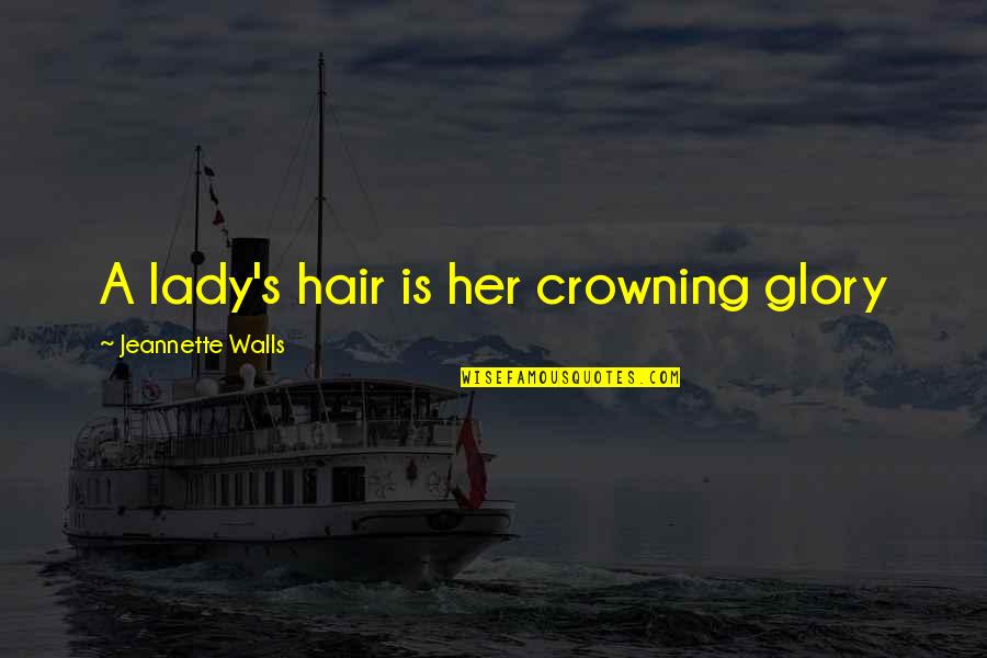 How To Appreciate A Woman Quotes By Jeannette Walls: A lady's hair is her crowning glory How To Appreciate A Woman Quotes By Jeannette Walls: A lady's hair is her crowning glory