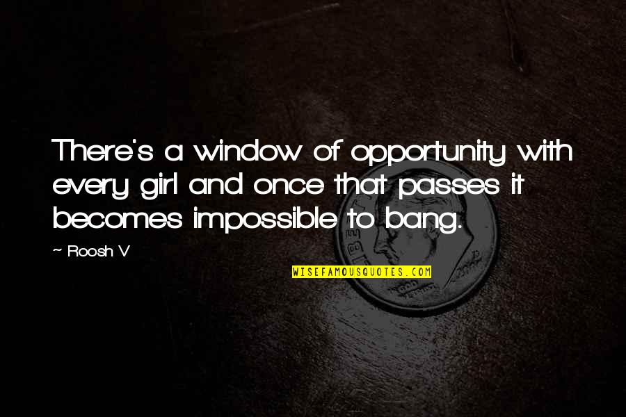How To Appreciate A Woman Quotes By Roosh V: There's a window of opportunity with every girl