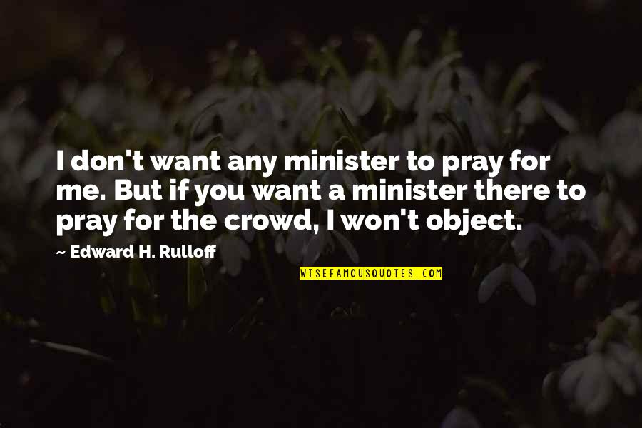 How To Appreciate Love Quotes By Edward H. Rulloff: I don't want any minister to pray for How To Appreciate Love Quotes By Edward H. Rulloff: I don't want any minister to pray for