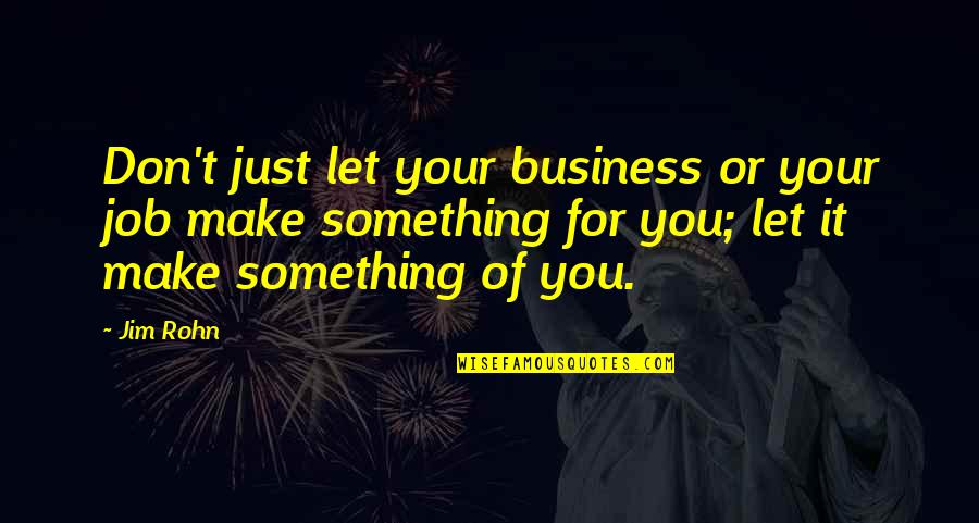 How To Appreciate Love Quotes By Jim Rohn: Don't just let your business or your job How To Appreciate Love Quotes By Jim Rohn: Don't just let your business or your job