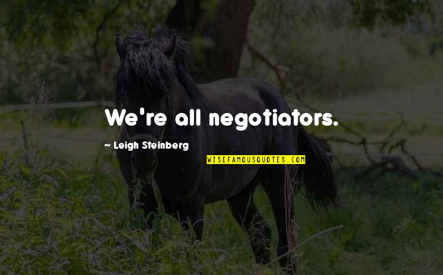 How To Ask Quote Quotes By Leigh Steinberg: We're all negotiators.
