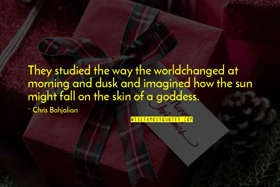 How To Be A Goddess Quotes By Chris Bohjalian: They studied the way the worldchanged at morning