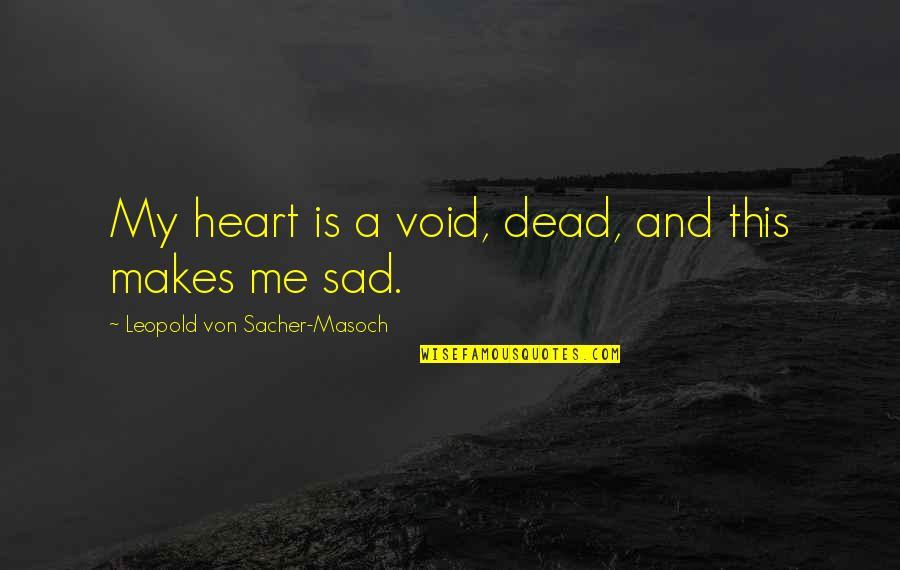 How To Be A Good Husband Quotes By Leopold Von Sacher-Masoch: My heart is a void, dead, and this