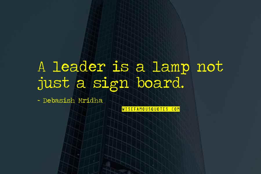 How To Be A Good Leader Quotes By Debasish Mridha: A leader is a lamp not just a