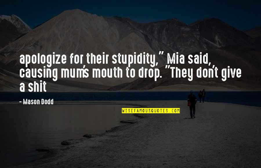 How To Be A Good Leader Quotes By Mason Dodd: apologize for their stupidity," Mia said, causing mum's