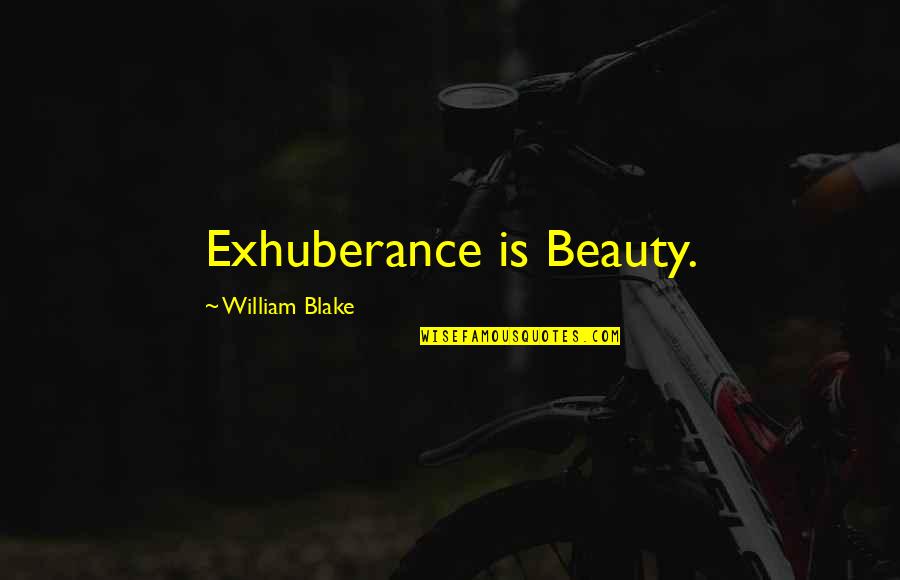 How To Be A Good Leader Quotes By William Blake: Exhuberance is Beauty.