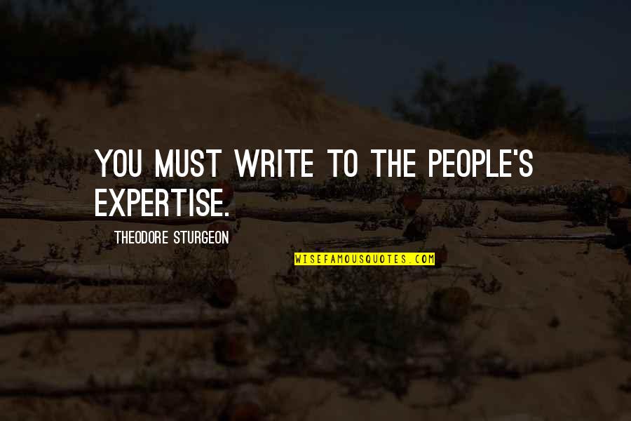 How To Be A Good Parent Quotes By Theodore Sturgeon: You must write to the people's expertise. How To Be A Good Parent Quotes By Theodore Sturgeon: You must write to the people's expertise.