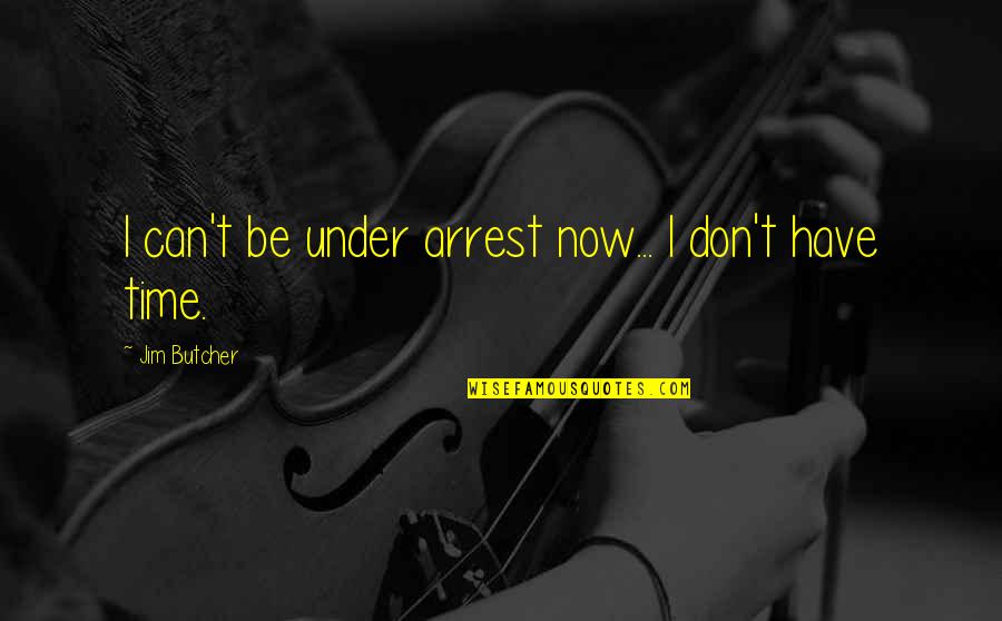 How To Be A Good Wife Quotes By Jim Butcher: I can't be under arrest now... I don't How To Be A Good Wife Quotes By Jim Butcher: I can't be under arrest now... I don't