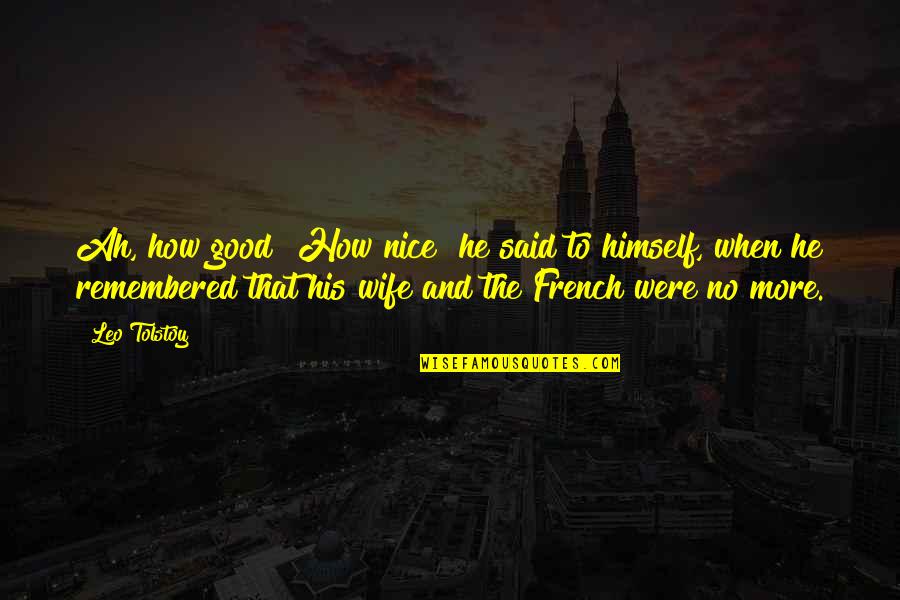 How To Be A Good Wife Quotes By Leo Tolstoy: Ah, how good! How nice! he said to How To Be A Good Wife Quotes By Leo Tolstoy: Ah, how good! How nice! he said to