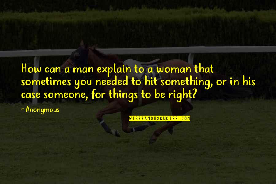 How To Be A Man Quotes By Anonymous: How can a man explain to a woman