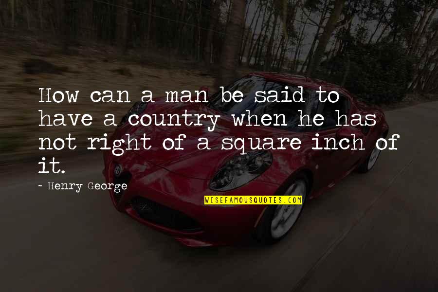 How To Be A Man Quotes By Henry George: How can a man be said to have