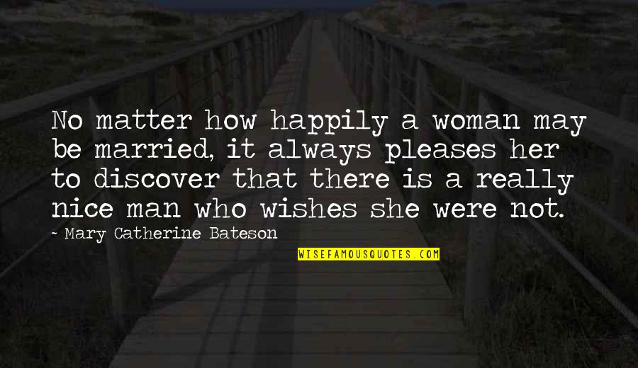How To Be A Man Quotes By Mary Catherine Bateson: No matter how happily a woman may be