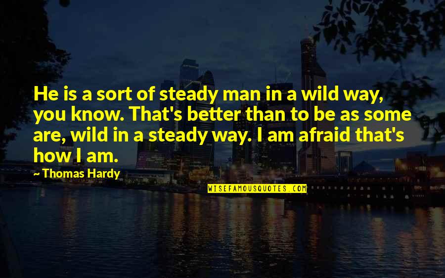 How To Be A Man Quotes By Thomas Hardy: He is a sort of steady man in
