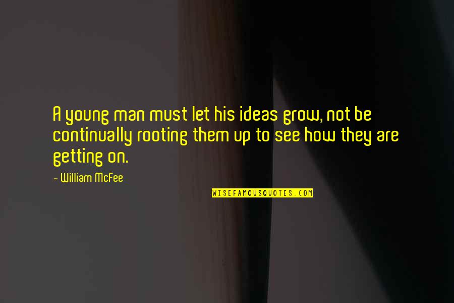 How To Be A Man Quotes By William McFee: A young man must let his ideas grow,