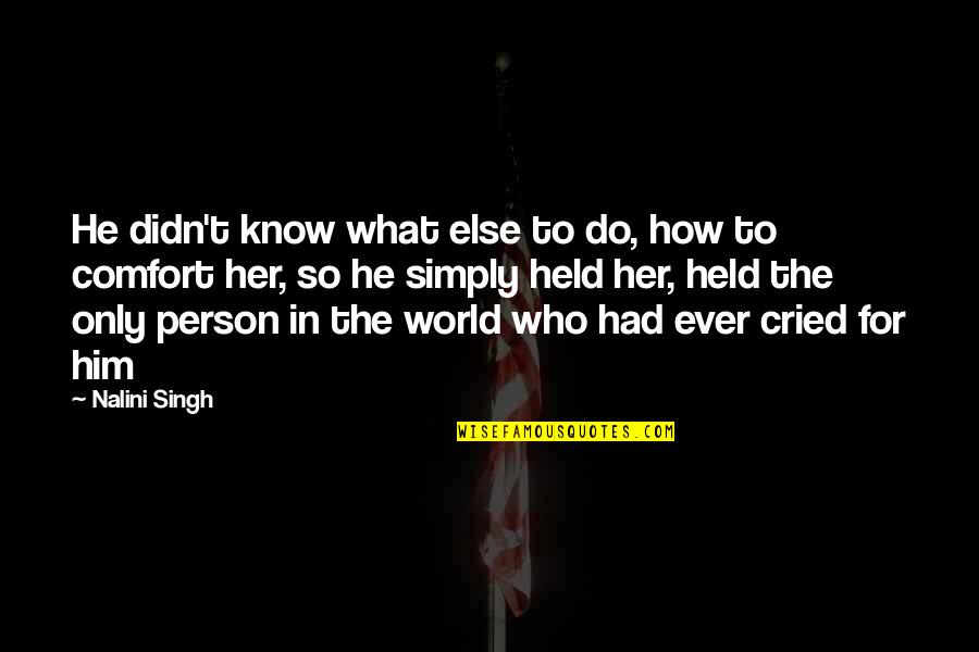 How To Be A Person In The World Quotes By Nalini Singh: He didn't know what else to do, how