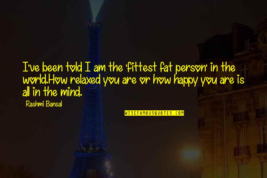 How To Be A Person In The World Quotes By Rashmi Bansal: I've been told I am the 'fittest fat