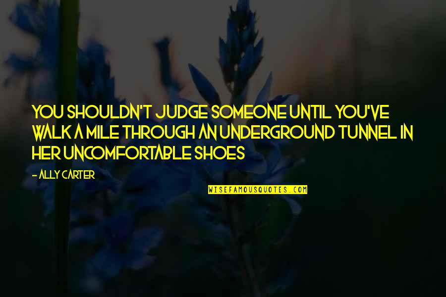 How To Be A Strong Woman Quotes By Ally Carter: You shouldn't judge someone until you've walk a How To Be A Strong Woman Quotes By Ally Carter: You shouldn't judge someone until you've walk a