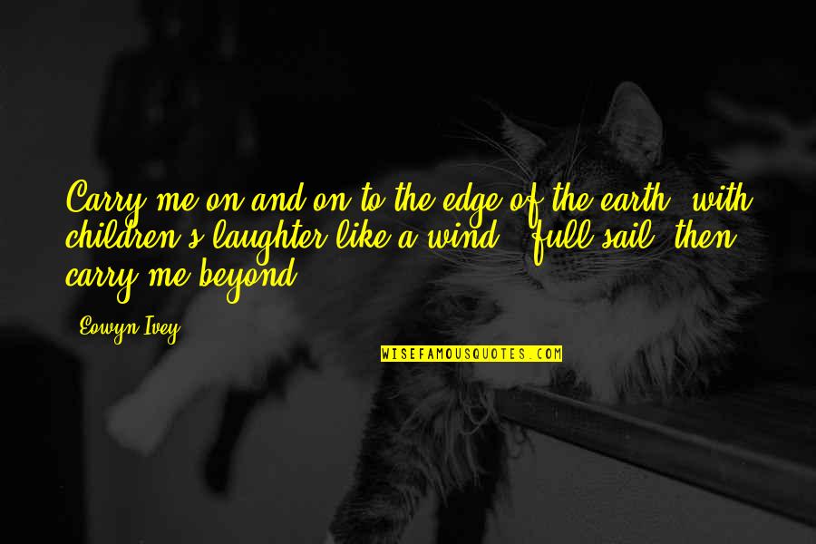How To Be A Strong Woman Quotes By Eowyn Ivey: Carry me on and on to the edge How To Be A Strong Woman Quotes By Eowyn Ivey: Carry me on and on to the edge