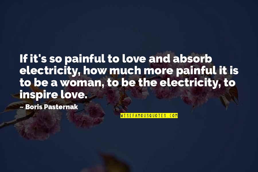 How To Be A Woman Quotes By Boris Pasternak: If it's so painful to love and absorb