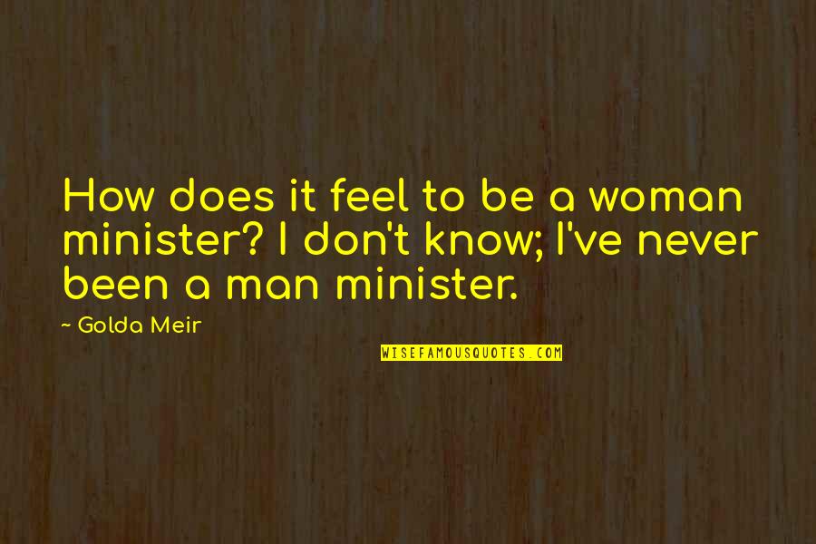 How To Be A Woman Quotes By Golda Meir: How does it feel to be a woman