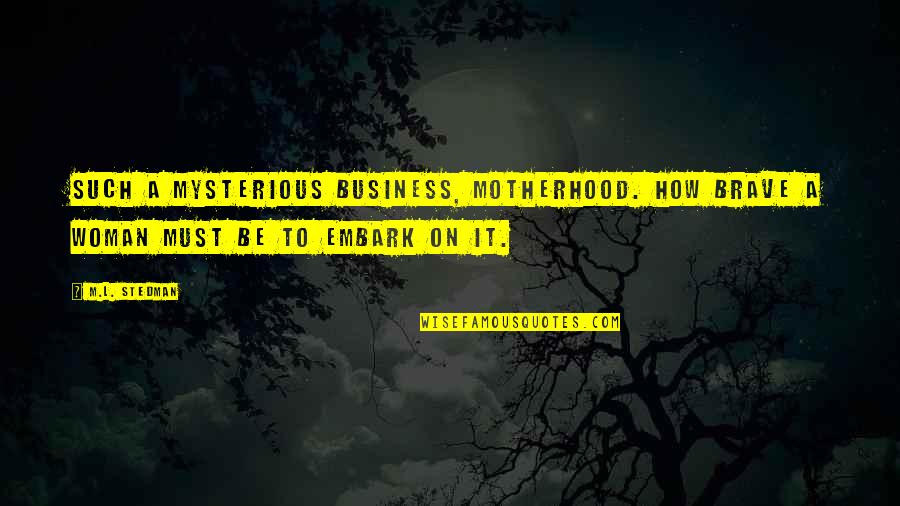 How To Be A Woman Quotes By M.L. Stedman: Such a mysterious business, motherhood. How brave a