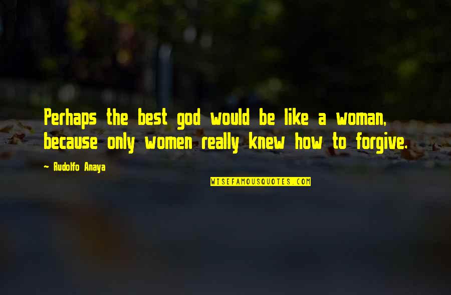 How To Be A Woman Quotes By Rudolfo Anaya: Perhaps the best god would be like a