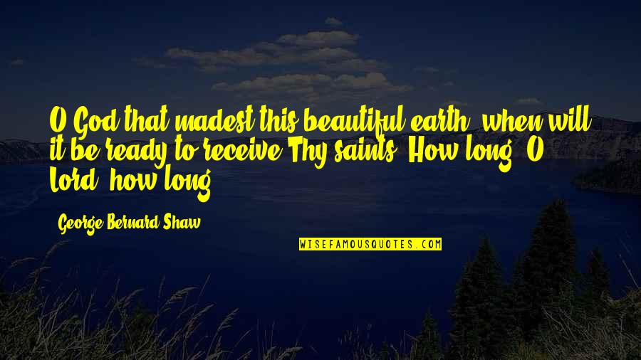 How To Be Beautiful Quotes By George Bernard Shaw: O God that madest this beautiful earth, when