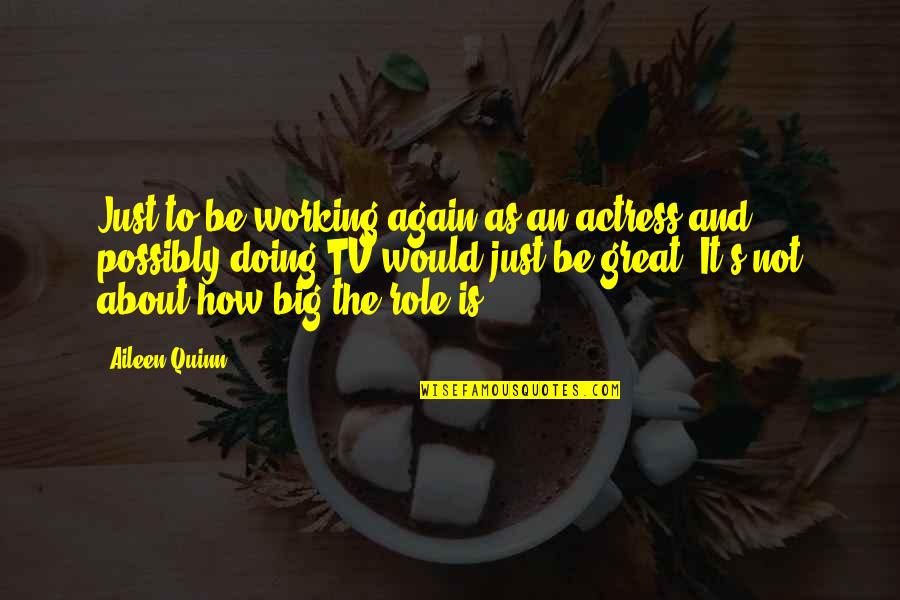 How To Be Great Quotes By Aileen Quinn: Just to be working again as an actress