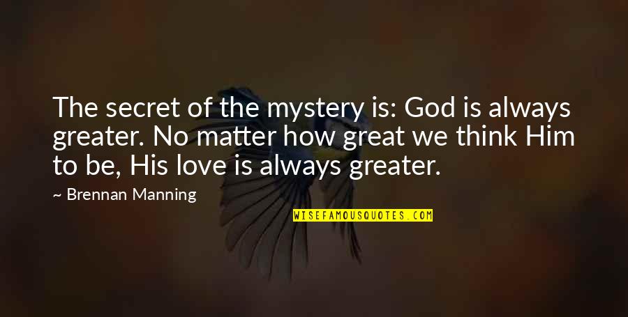 How To Be Great Quotes By Brennan Manning: The secret of the mystery is: God is