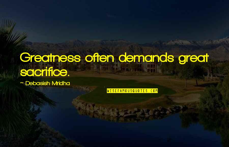 How To Be Great Quotes By Debasish Mridha: Greatness often demands great sacrifice.