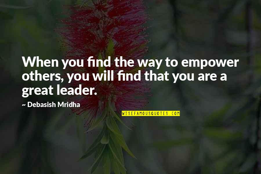 How To Be Great Quotes By Debasish Mridha: When you find the way to empower others,