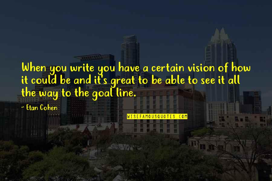 How To Be Great Quotes By Etan Cohen: When you write you have a certain vision