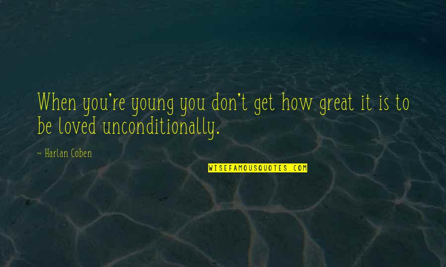 How To Be Great Quotes By Harlan Coben: When you're young you don't get how great