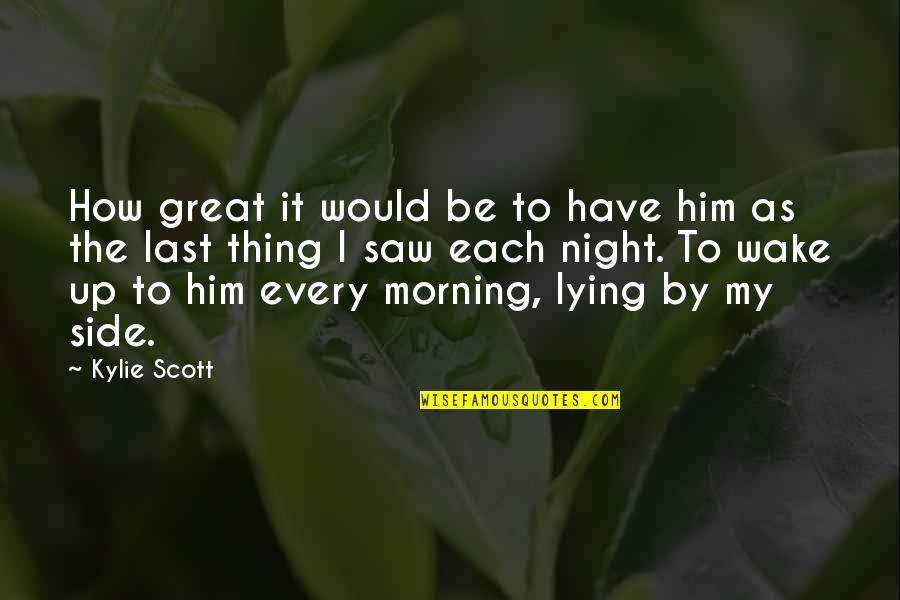 How To Be Great Quotes By Kylie Scott: How great it would be to have him