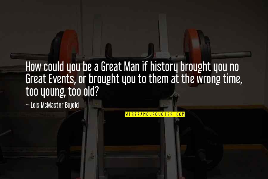 How To Be Great Quotes By Lois McMaster Bujold: How could you be a Great Man if