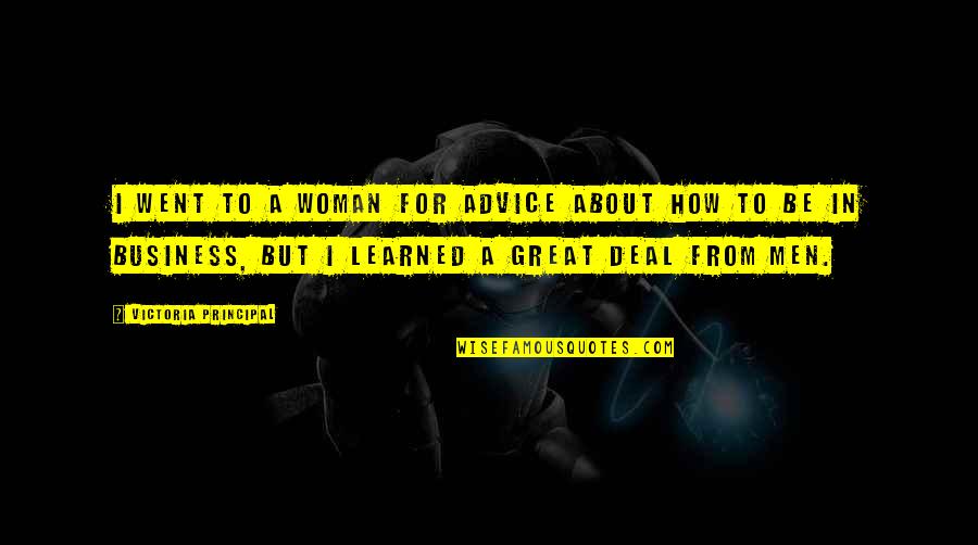 How To Be Great Quotes By Victoria Principal: I went to a woman for advice about