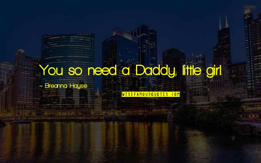 How To Be Happy Alone In Life Quotes By Breanna Hayse: You so need a Daddy, little girl. How To Be Happy Alone In Life Quotes By Breanna Hayse: You so need a Daddy, little girl.