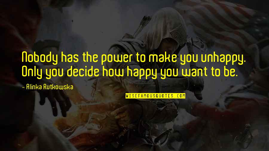 How To Be Happy Quotes By Alinka Rutkowska: Nobody has the power to make you unhappy.