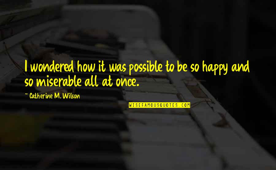 How To Be Happy Quotes By Catherine M. Wilson: I wondered how it was possible to be
