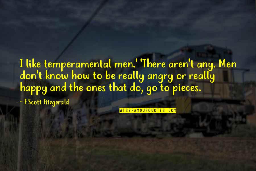 How To Be Happy Quotes By F Scott Fitzgerald: I like temperamental men.' 'There aren't any. Men