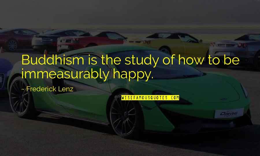 How To Be Happy Quotes By Frederick Lenz: Buddhism is the study of how to be