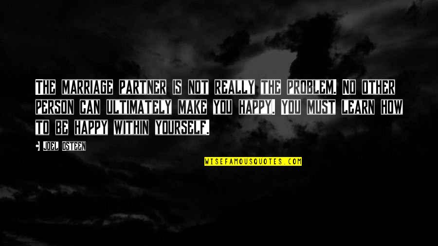 How To Be Happy Quotes By Joel Osteen: The marriage partner is not really the problem.