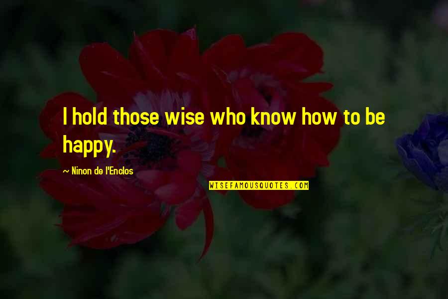 How To Be Happy Quotes By Ninon De L'Enclos: I hold those wise who know how to