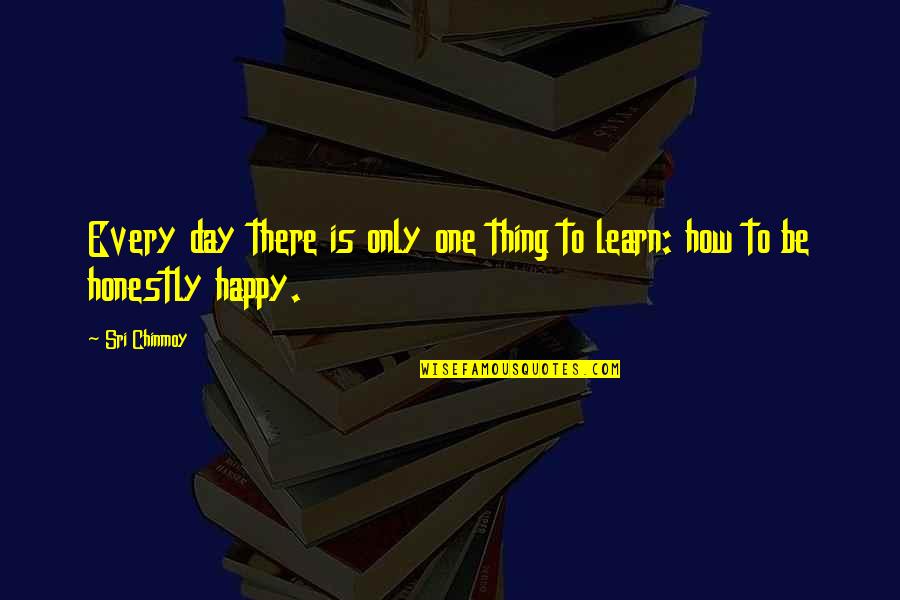 How To Be Happy Quotes By Sri Chinmoy: Every day there is only one thing to