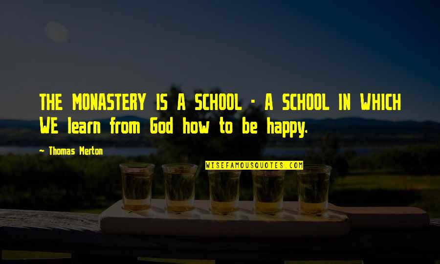 How To Be Happy Quotes By Thomas Merton: THE MONASTERY IS A SCHOOL - A SCHOOL