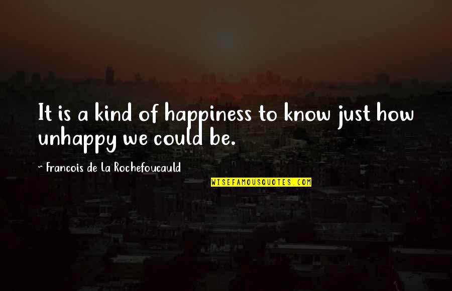 How To Be Kind Quotes By Francois De La Rochefoucauld: It is a kind of happiness to know